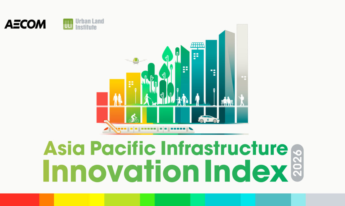 AECOM and Urban Land Institute launch inaugural Asia Pacific Infrastructure Innovation Index, highlighting region’s evolving infrastructure innovation priorities